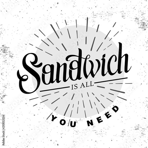 Grunge typography sandwich menu design. Lettering poster All you need is sandwich