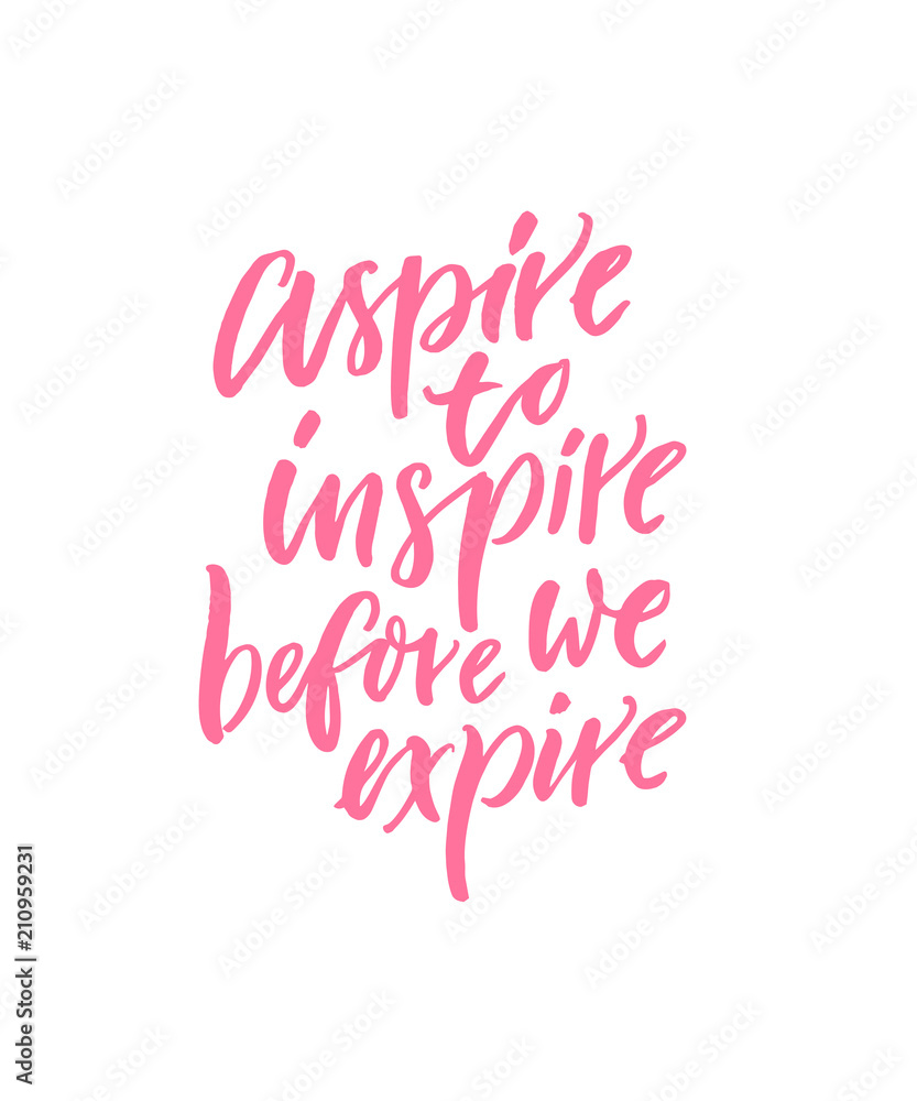 Aspire to inspire before we expire. Motivational and inspirational quote for posters, wall art, cards and apparel