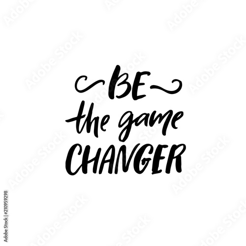 Be the game changer. Motivational saying, brush lettering inscription for t-shirts and posters.