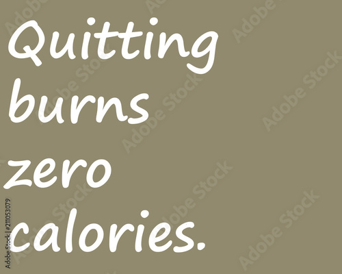 Motivational quote:  Quitting burns zero calories