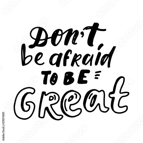 Don't be afraid to be great. Hand lettering for your design.