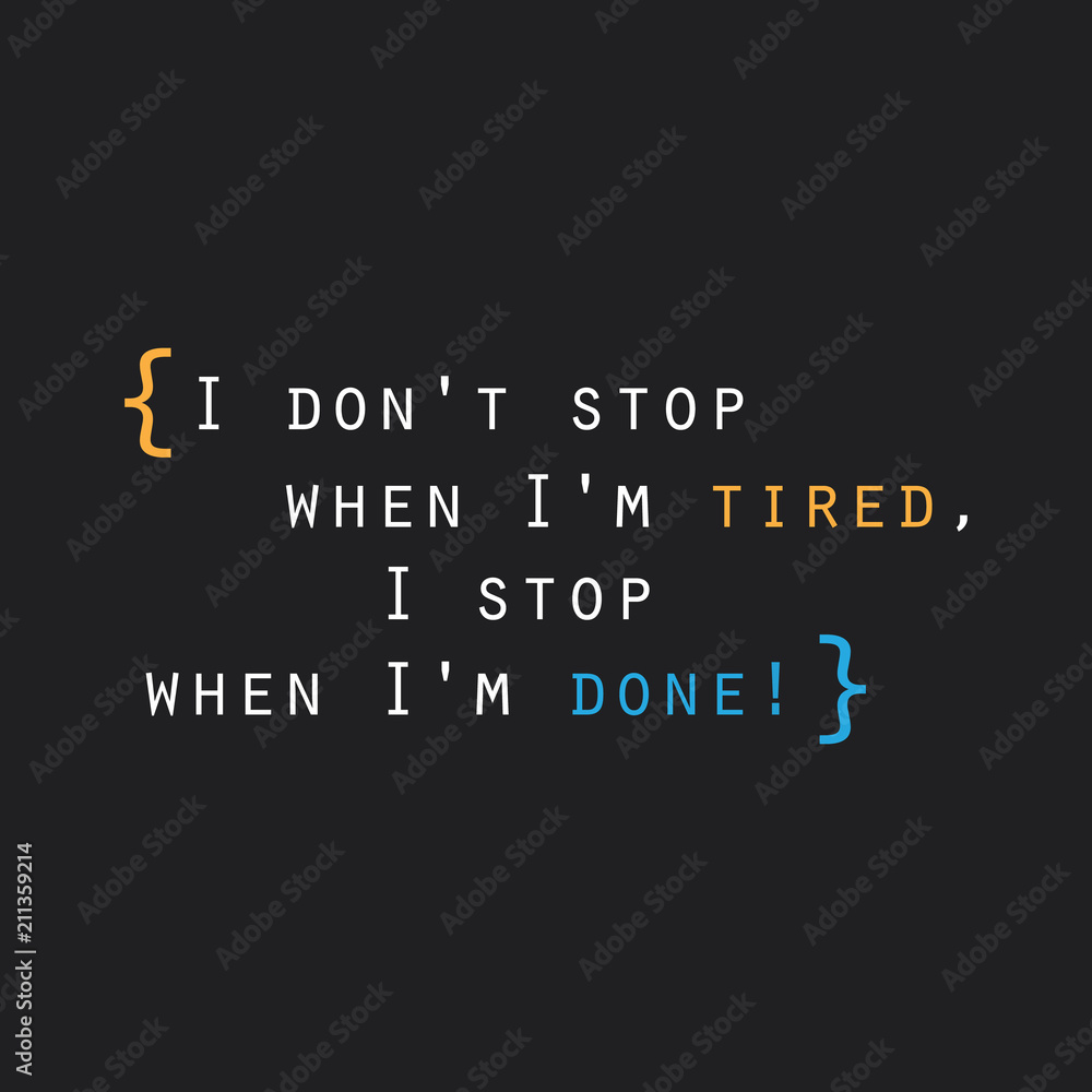 I Don't Stop When I'm Tired, I Stop When I'm Done! - Inspirational Quote, Slogan, Saying on Black Background I Don't Stop When I'm Tired, I Stop When I'm Done! - Inspirational Quote, Slogan, Saying on Black Background