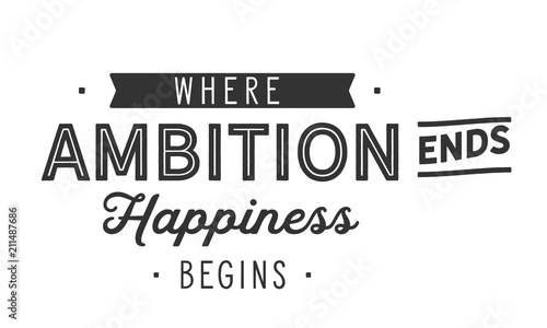 Where ambition ends happiness begins.