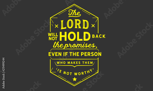 The lord will not hold back the promises, even if the person who makes them is not worthy. 