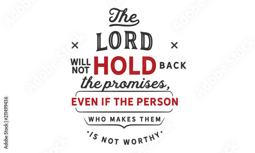The lord will not hold back the promises, even if the person who makes them is not worthy. 