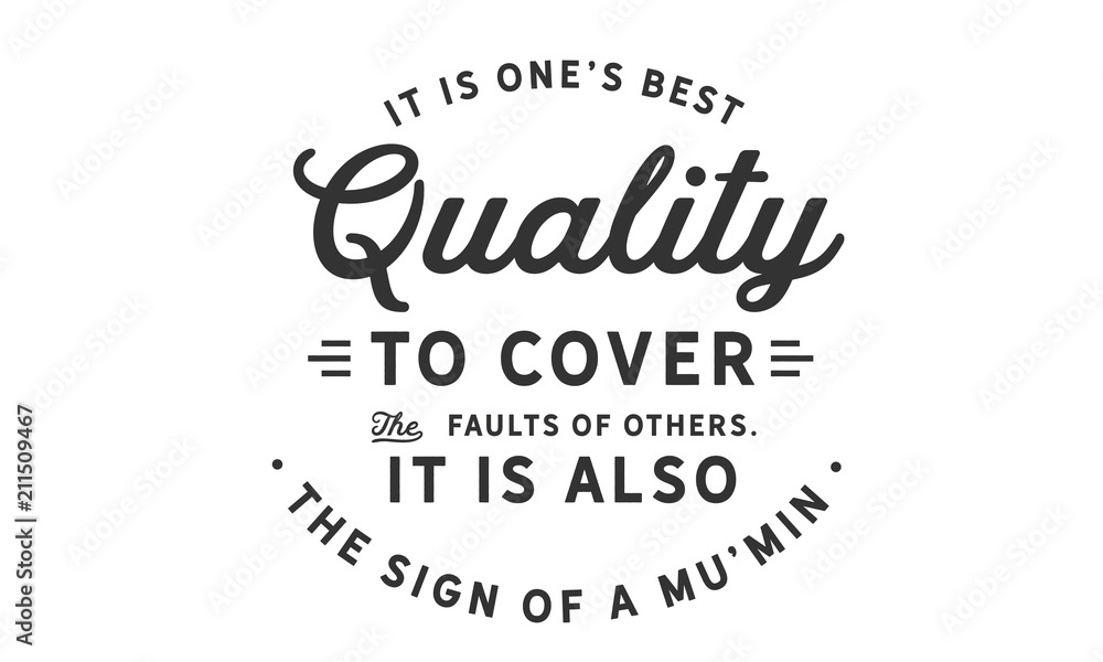 It is one’s best quality to cover the faults of others. It is also the sign of a Mu’min.