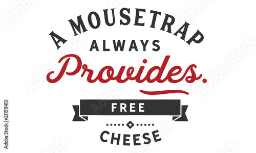 A mousetrap always provides free cheese.