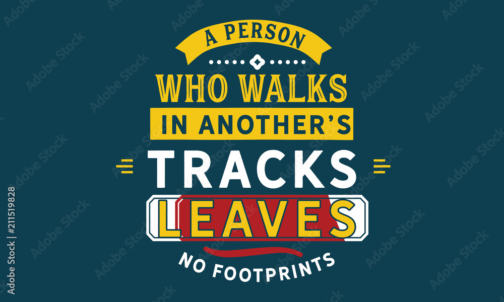A person who walks in another's tracks leaves no footprints.
