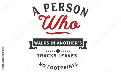 A person who walks in another's tracks leaves no footprints.