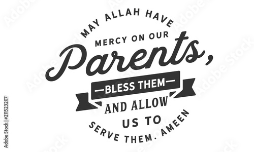 May Allah have mercy on our parents, bless them and allow us to serve them. Ameen.