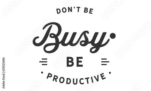 don't be busy be productive