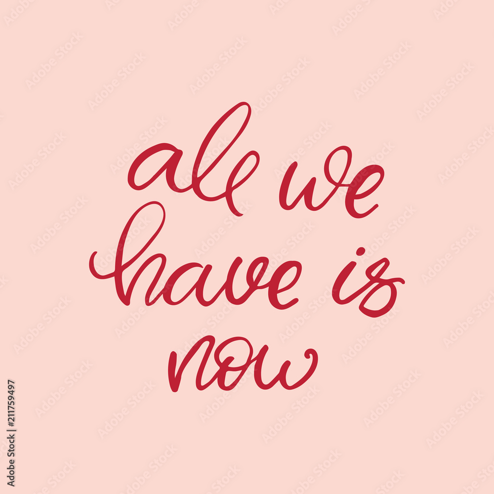 Hand drawn lettering card. The inscription: all we have is now. Perfect design for greeting cards, posters, T-shirts, banners, print invitations.