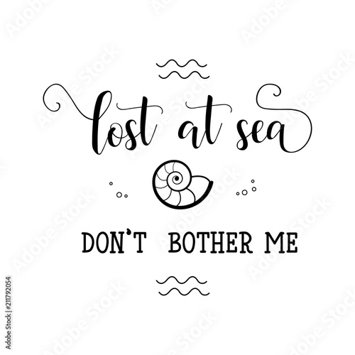 Lost at sea. don't bother me. Lettering. calligraphy vector illustration.