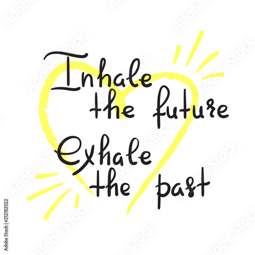Inhale the future Exhale the past - handwritten motivational quote. Print for inspiring poster, t-shirt, bag, cups, greeting postcard, flyer, sticker, badge. Yoga studio poster. Simple vector sign