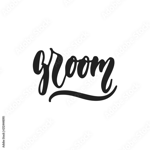 Groom - hand drawn wedding romantic lettering phrase isolated on the white background. Fun brush ink vector calligraphy quote for invitations, greeting cards design, photo overlays.