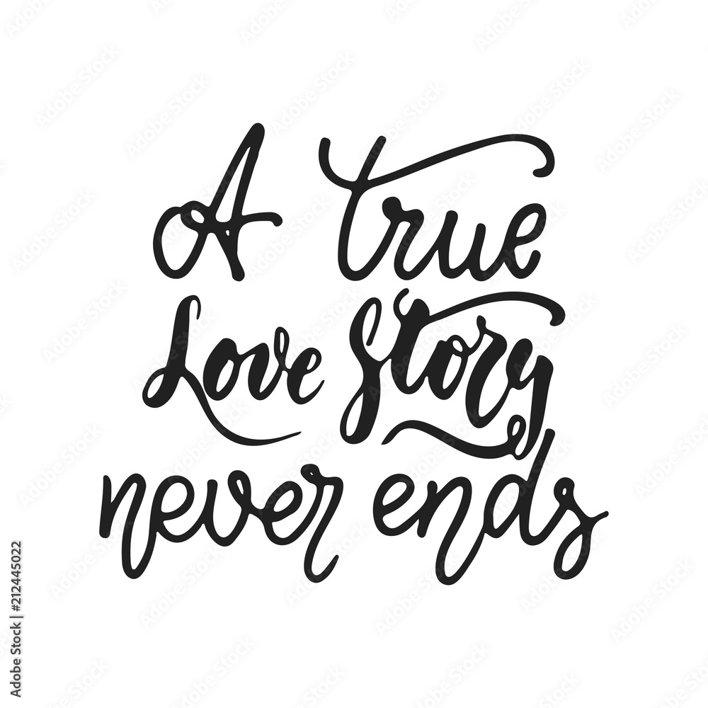 A true story never ends - hand drawn wedding romantic lettering phrase isolated on the white background. Fun brush ink vector calligraphy quote for invitations, greeting cards design, photo overlays.