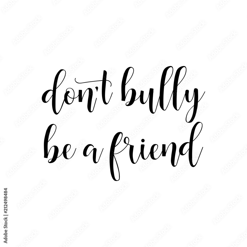 don't bully be a friend. Lettering. calligraphy vector illustration.