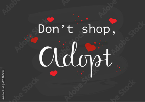 DONT SHOP, ADOPT ME-the inscription about the foster care. Handwritten lettering desigh.Motivation text.Perfect for poster, postcard, card, banner, lettering typography.Vector illustration EPS 10
