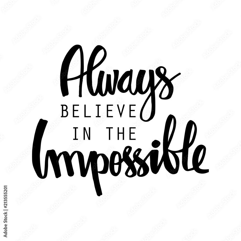  Always believe in the impossible. Motivational quote.