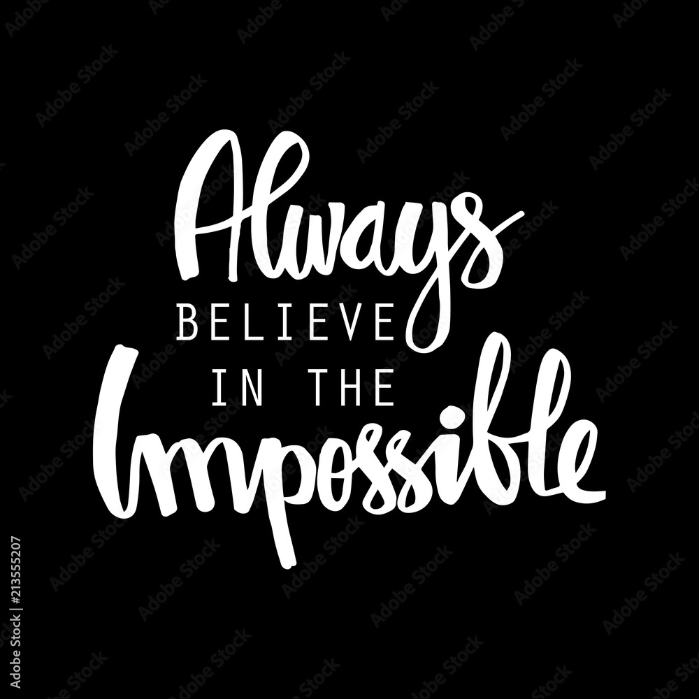 Always believe in the impossible. Motivational quote. Always believe in the impossible. Motivational quote.