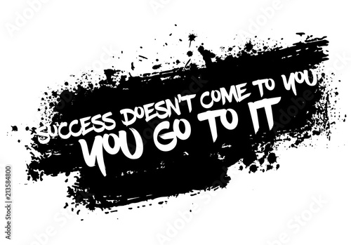 Success doesn't come to you, you go to it. Vector illustrated quote background design. Inspirational, motivational quote poster template.