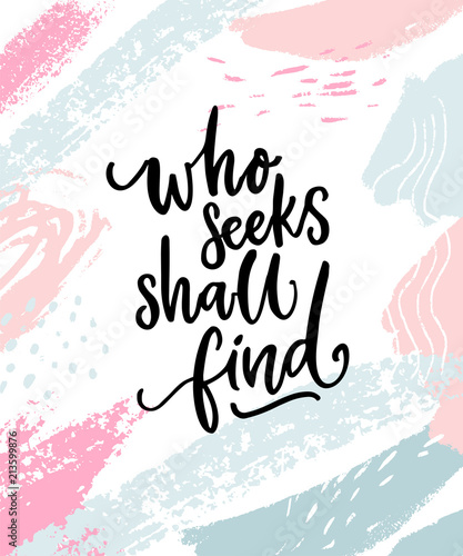 Who seeks shall find. Brush calligraphy, inspirational quote. Black handwritten text on white background with pastel pink and blue brush strokes
