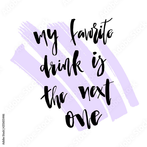 My Favorite Drink is The Next one. Funny  handwritten lettering quote about alcohol cocktails. Good for posters, t-shirt, prints, cards, banners. Vector typographic element for your design