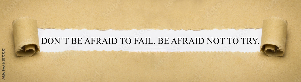 Don´t be afraid to fail. Be afraid not to try