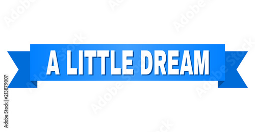 A LITTLE DREAM text on a ribbon. Designed with white caption and blue stripe. Vector banner with A LITTLE DREAM tag.