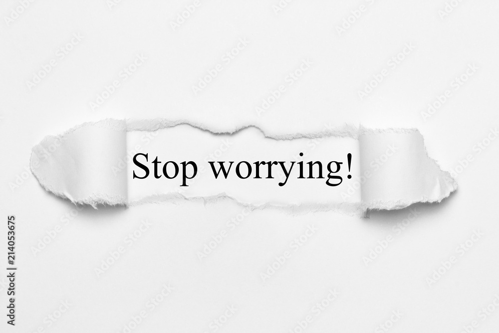 Stop worrying! on white torn paper Stop worrying! on white torn paper