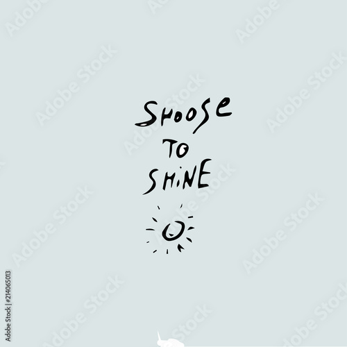 Choose to shine text, handwritten