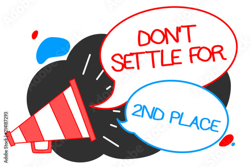 Text sign showing Don t not Settle For 2Nd Place. Conceptual photo you can be the first dont stop here Megaphone loudspeaker speech bubbles important message speaking out loud.