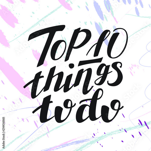 Top 10 things to do. hand lettering inscription on artistic background with stroke texture, inspiration and motivation positive quote, calligraphy vector illustration