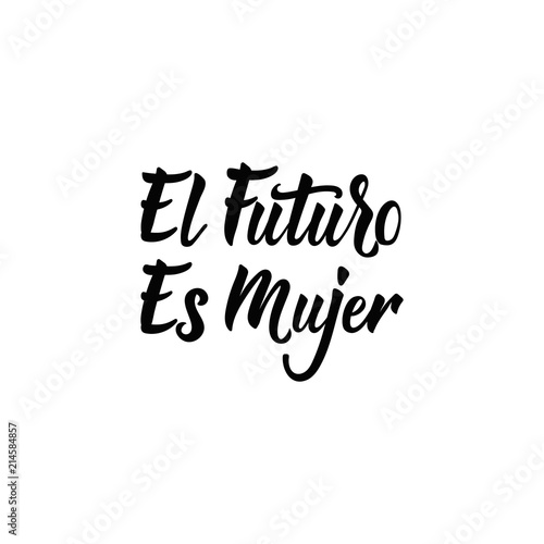 text in Spanish: The Future Is Female. Feminism quote, woman motivational slogan. lettering. Vector design. El futuro es Mujer