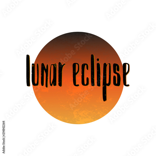 Total lunar eclipse 27 July 2018. Lettering Lunar Eclipse on textured Blood Moon. Vector illustration for logo, poster, print, template. 
