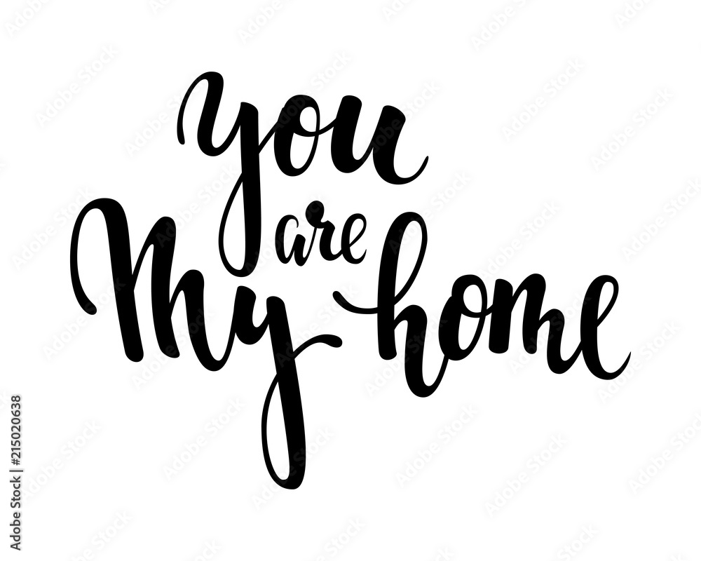 You are my home. Hand drawn creative calligraphy and brush pen lettering isolated on white background. design for holiday greeting card and invitation wedding, Valentine s day, T-shirts and Posters