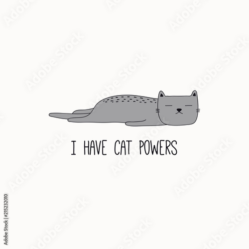 Hand drawn vector illustration of a cute funny gray cat, lying on its belly, with quote I have cat powers. Isolated objects on white background. Line drawing. Design concept for poster, t-shirt print.