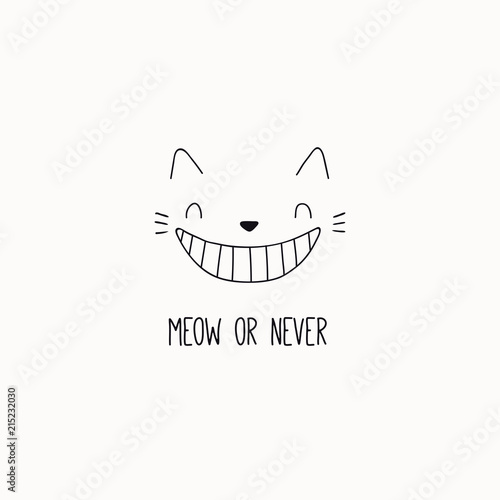 Hand drawn black and white vector illustration of a cute funny cheshire cat face, grinning, with quote Meow or never. Isolated objects. Line drawing. Design concept for poster, t-shirt print.