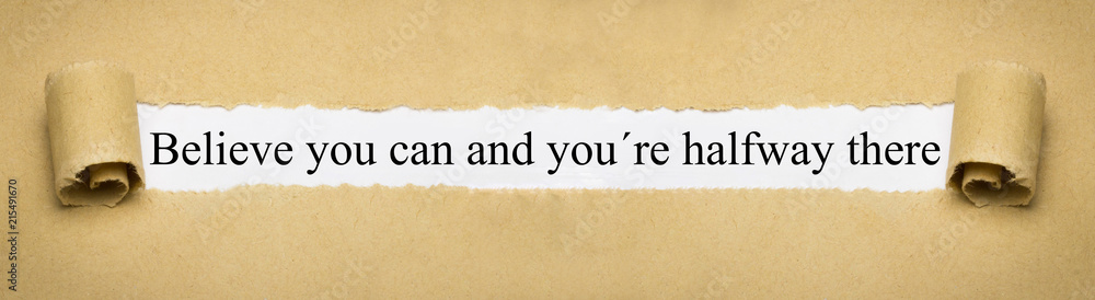 Believe you can and you're halfway there Believe you can and you're halfway there