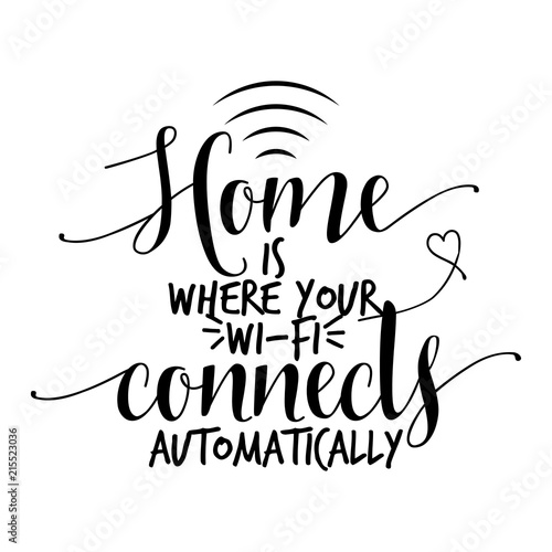 Home is where your wi-fi connects automatically. - funny hand drawn vector saying.