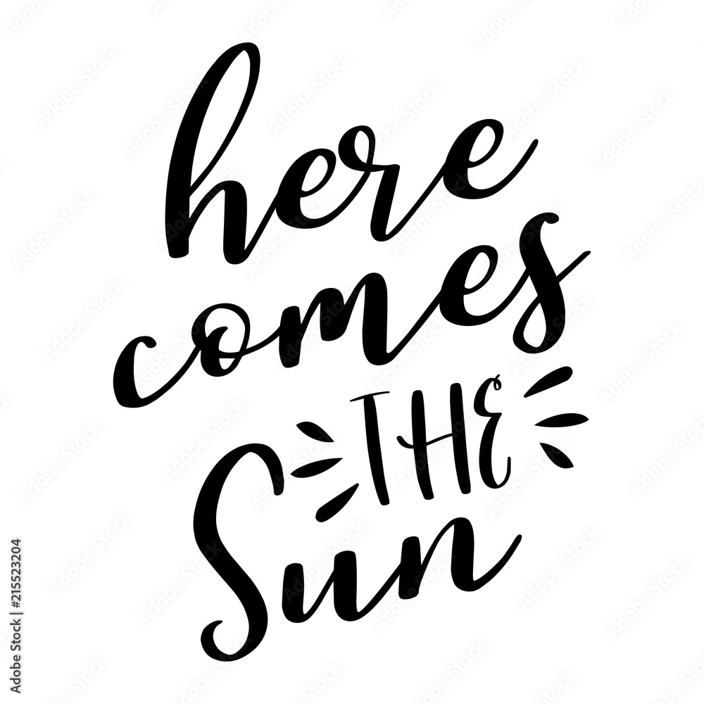 Here comes the Sun - lettering message. Hand drawn phrase. Handwritten modern brush calligraphy. Good for scrap booking, posters, greeting cards, banners, textiles, gifts, shirts, mugs or other gifts. Here comes the Sun - lettering message. Hand drawn phrase. Handwritten modern brush calligraphy. Good for scrap booking, posters, greeting cards, banners, textiles, gifts, shirts, mugs or other gifts.