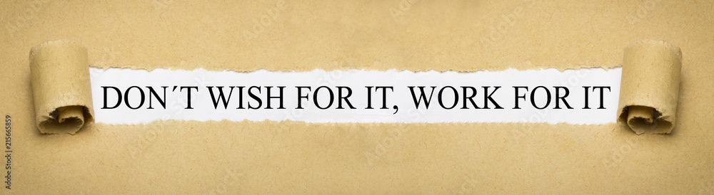 Don´t wish for it, work for it