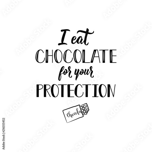 I eat chocolate for your protection. Funny lettering. Positive printable sign. calligraphy vector illustration.