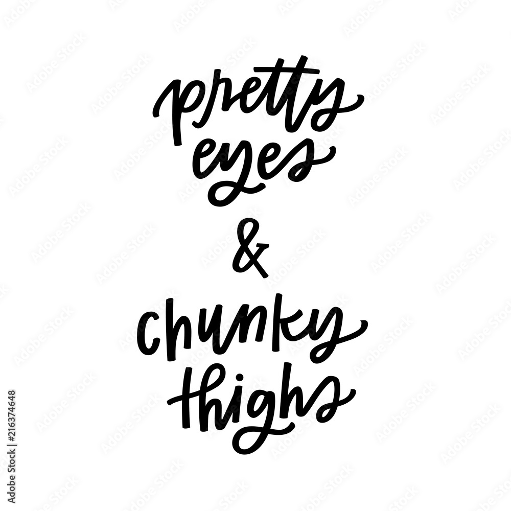 Pretty Eyes And Chunky Thighs