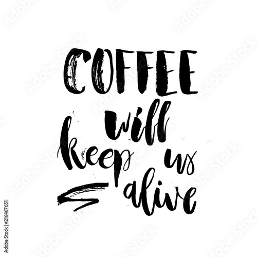 Coffee will Keep Us Alive. Funny Monday Morning handwritten lettering quote. Good for posters, t-shirt, prints, cards, banners. Vector typographic element for your design