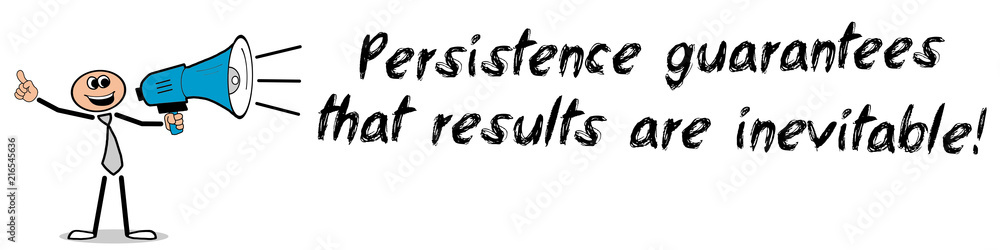 Persistence guarantees that results are inevitable! Persistence guarantees that results are inevitable!