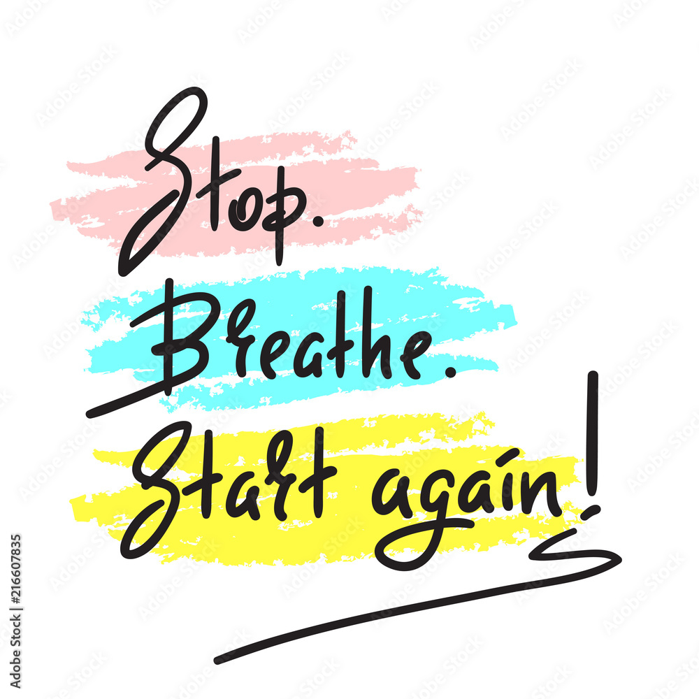 Stop Breathe Start again - simple inspire and motivational quote. Hand drawn beautiful lettering. Print for inspirational poster, t-shirt, bag, cups, card, flyer, sticker, badge. Elegant vector sign