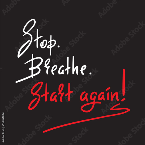 Stop Breathe Start again - simple inspire and motivational quote. Hand drawn beautiful lettering. Print for inspirational poster  t-shirt  bag  cups  card  flyer  sticker  badge. Elegant vector sign