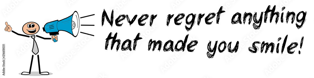 Never regret anything that made you smile! Never regret anything that made you smile!