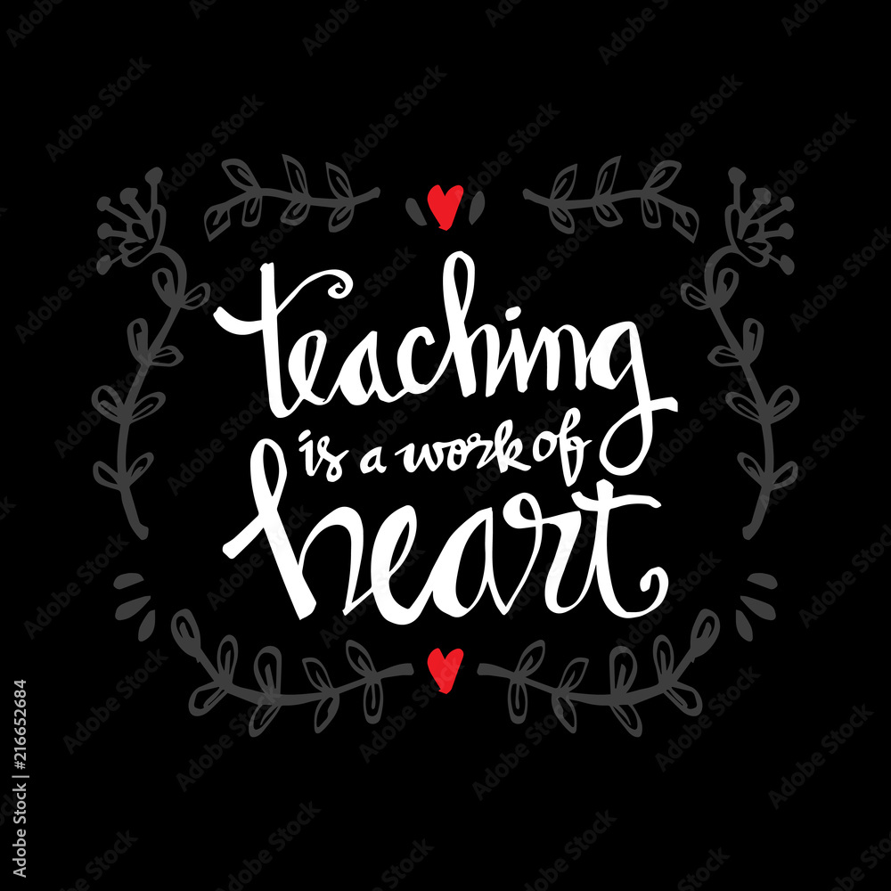 Teaching is a work of heart typography. Inspirational quote. Teaching is a work of heart typography. Inspirational quote.